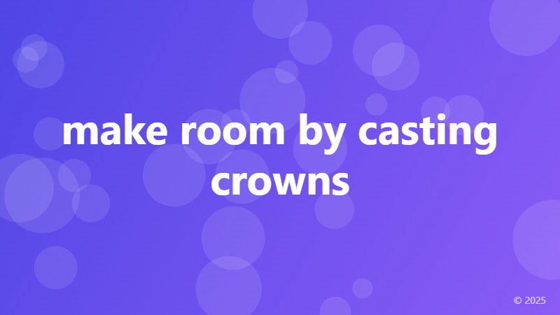 make room by casting crowns