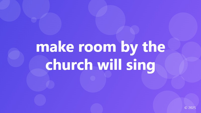 make room by the church will sing