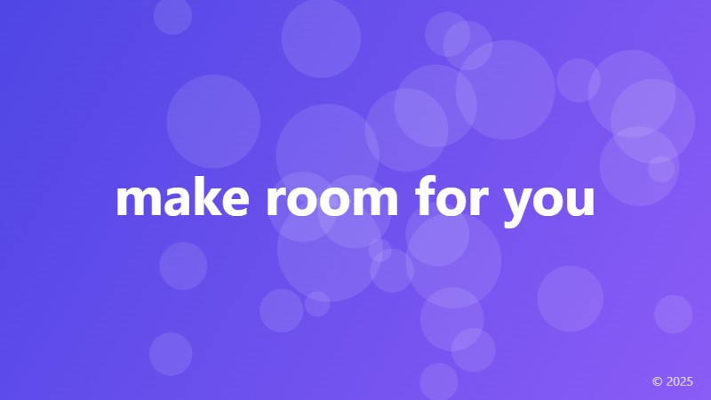 make room for you