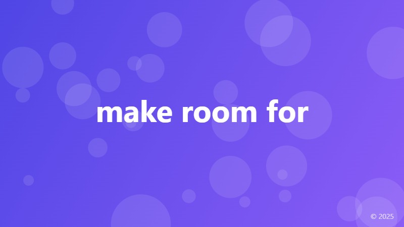 make room for